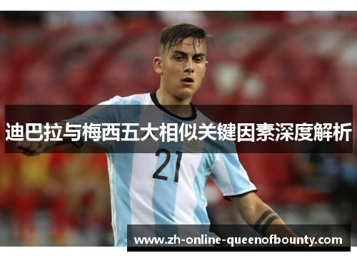 迪巴拉与梅西五大相似关键因素深度解析