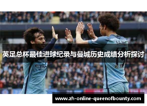 英足总杯最佳进球纪录与曼城历史成绩分析探讨