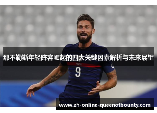 那不勒斯年轻阵容崛起的四大关键因素解析与未来展望 那不勒斯年轻阵容崛起的四大关键因素解析与未来展望