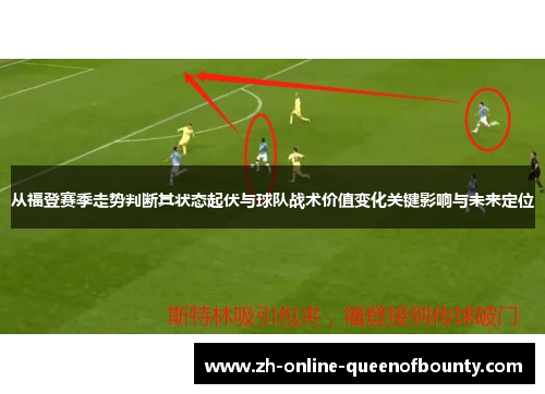 从福登赛季走势判断其状态起伏与球队战术价值变化关键影响与未来定位 从福登赛季走势判断其状态起伏与球队战术价值变化关键影响与未来定位