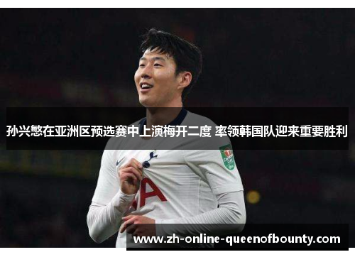 孙兴慜在亚洲区预选赛中上演梅开二度 率领韩国队迎来重要胜利