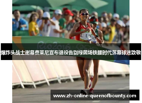 爆炸头战士谢幕费莱尼宣布退役告别绿茵场铁腰时代落幕球迷致敬 爆炸头战士谢幕费莱尼宣布退役告别绿茵场铁腰时代落幕球迷致敬