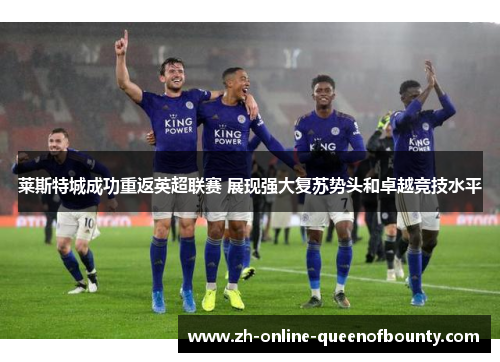 莱斯特城成功重返英超联赛 展现强大复苏势头和卓越竞技水平