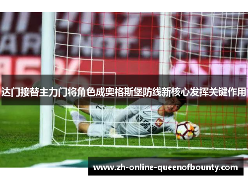 达门接替主力门将角色成奥格斯堡防线新核心发挥关键作用