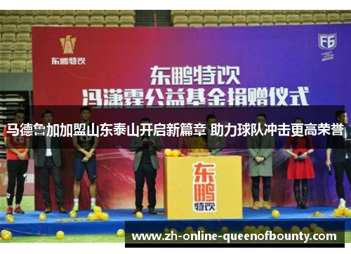 马德鲁加加盟山东泰山开启新篇章 助力球队冲击更高荣誉