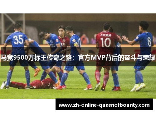 马竞9500万标王传奇之路：官方MVP背后的奋斗与荣耀
