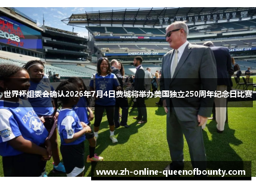 世界杯组委会确认2026年7月4日费城将举办美国独立250周年纪念日比赛