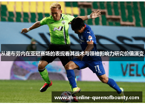 从德布劳内在亚冠赛场的表现看其战术与领袖影响力研究价值演变